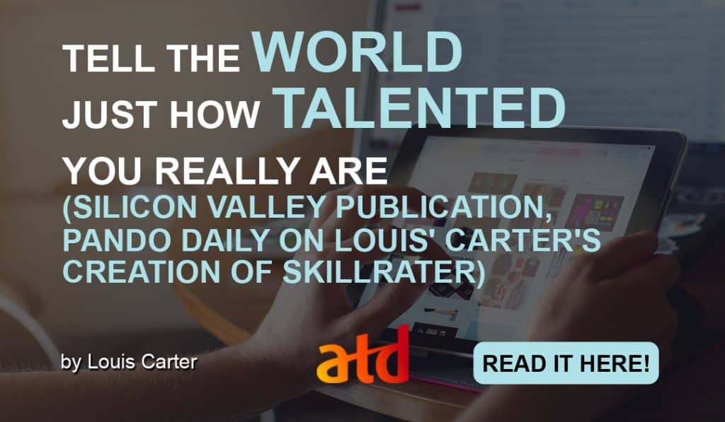 TELL THE WORLD JUST HOW TALENTED YOU REALLY ARE (SILICON VALLEY PUBLICATION, PANDO DAILY ON LOUIS' CARTER'S CREATION OF SKILLRATER)