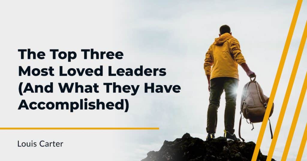 The Top Three Most Loved Leaders (And What They Have Accomplished)