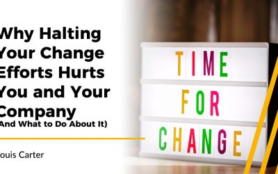 Why Halting Your Change Efforts Hurts You and Your Company (And What to Do About It)