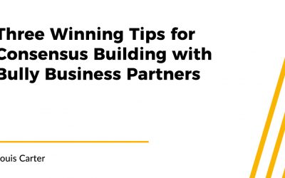 Three Winning Tips for Consensus Building with Bully Business Partners
