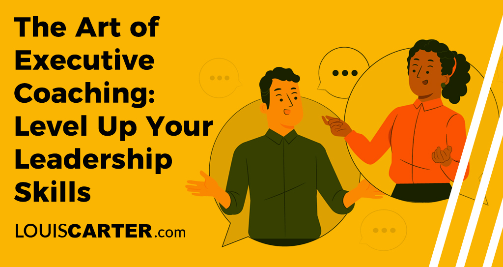 The Art of Executive Coaching: Level Up Your Leadership Skills