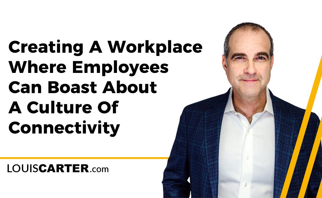 Creating A Workplace Where Employees Can Boast About A Culture Of Connectivity