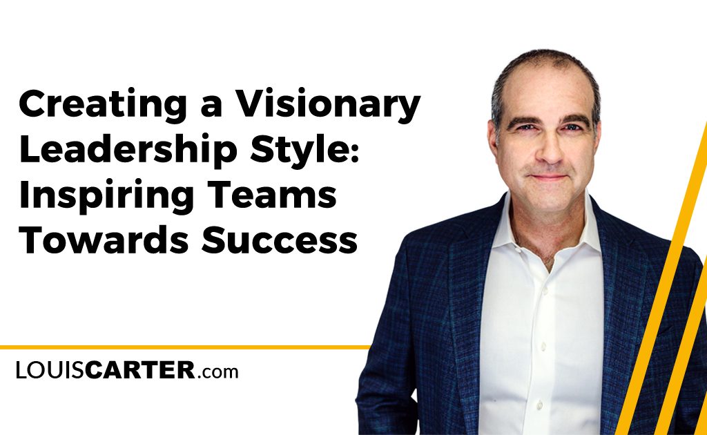 Creating a Visionary Leadership Style: Inspiring Teams Towards Success