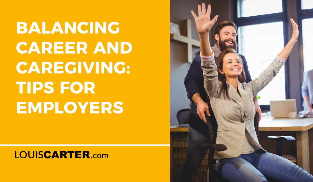 Balancing Career and Caregiving: Tips for Employers
