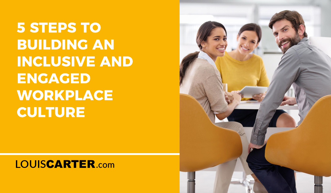 5 Steps to Building an Inclusive and Engaged Workplace Culture