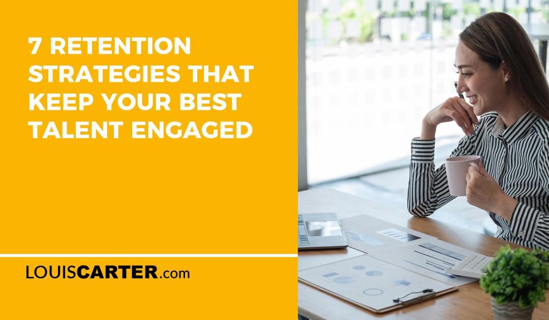 7 Retention Strategies That Keep Your Best Talent Engaged