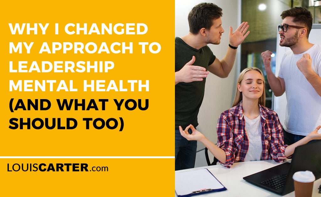 Why I Changed My Approach to Leadership Mental Health (And What You Should Too)
