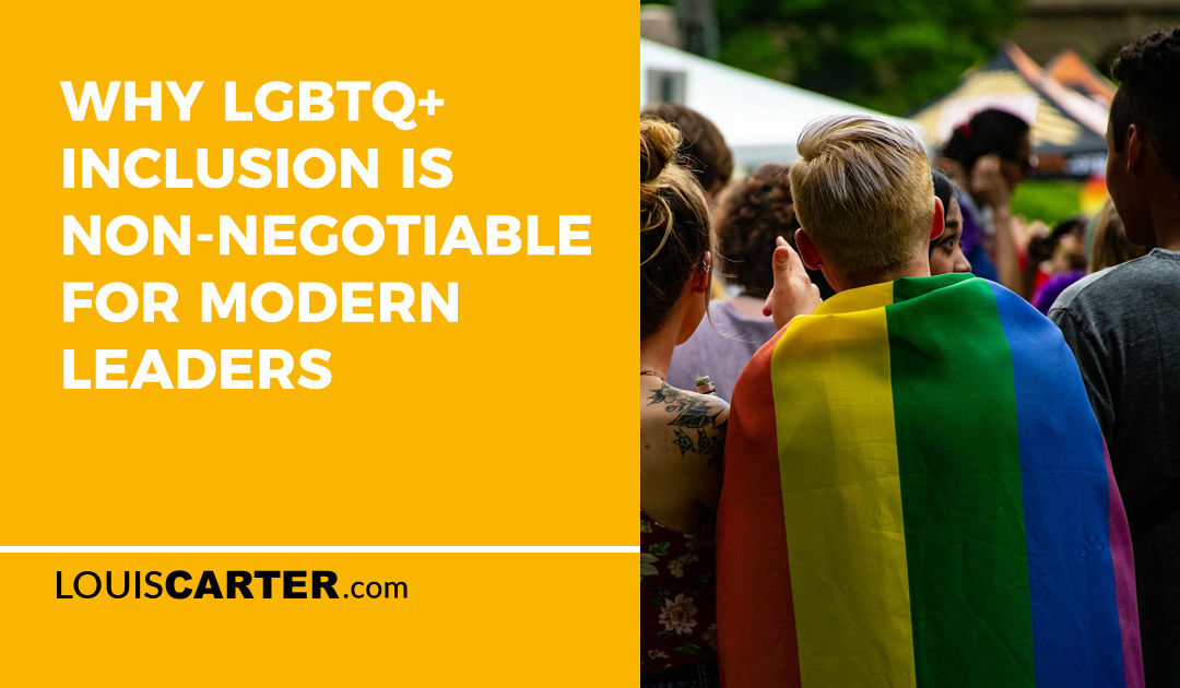 Why LGBTQ+ Inclusion is Non-Negotiable for Modern Leaders