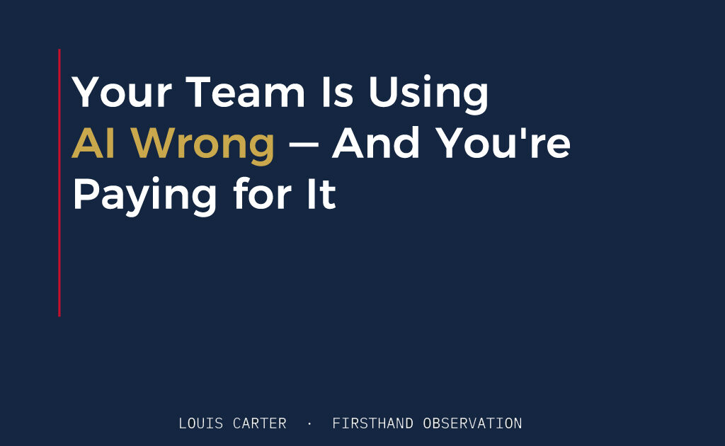Your Team Is Using AI Wrong — And You're Paying for It
