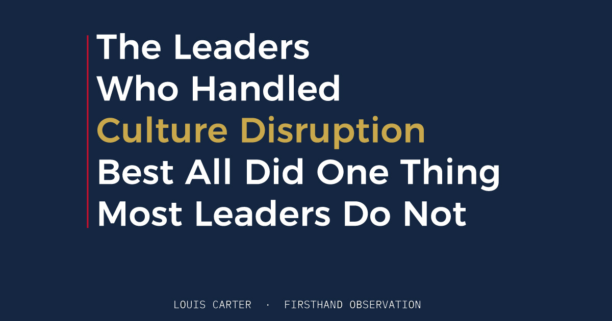 The Leaders Who Handled Culture Disruption Best All Did One Thing Most Leaders Do Not