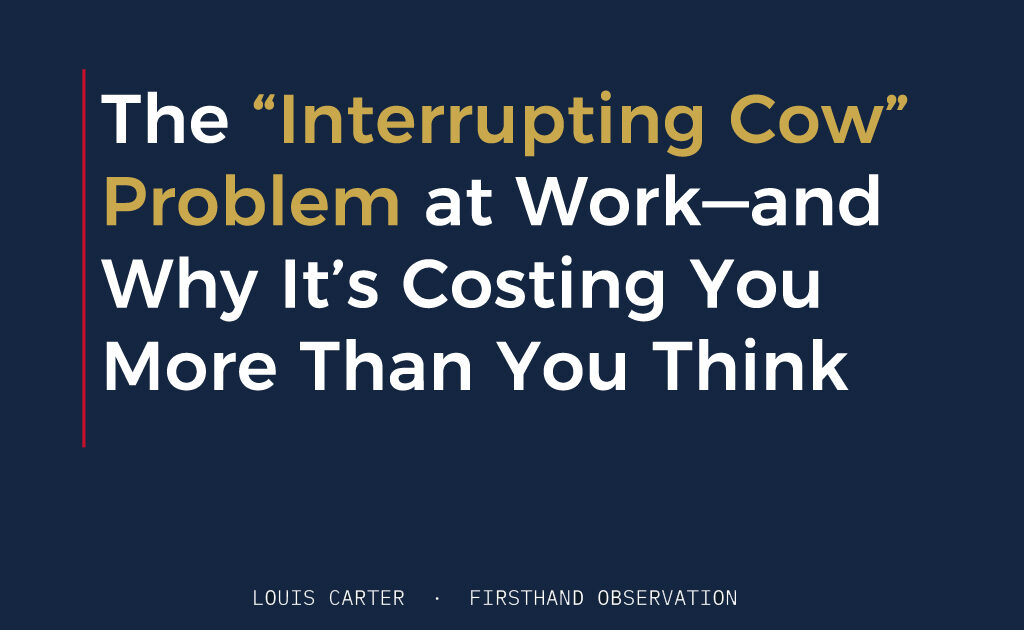 The “Interrupting Cow” Problem at Work—and Why It’s Costing You More Than You Think