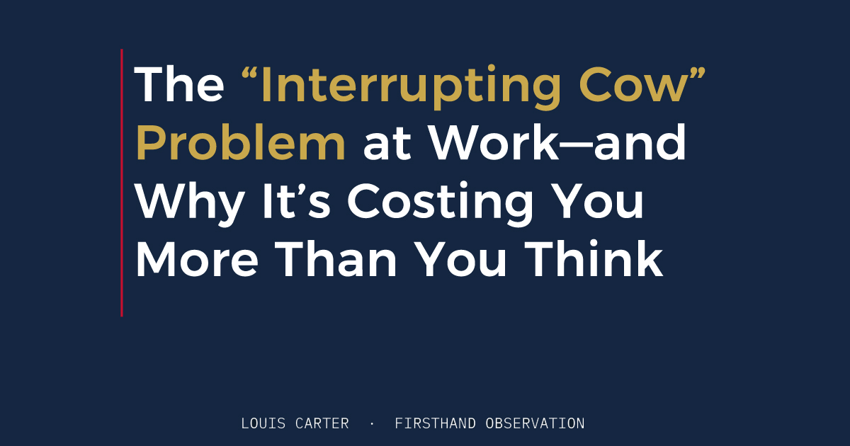 The “Interrupting Cow” Problem at Work—and Why It’s Costing You More Than You Think