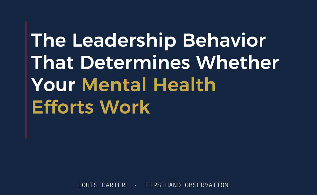 The Leadership Behavior That Determines Whether Your Mental Health Efforts Work 1 The Leadership Behavior That Determines Whether Your Mental Health Efforts Work